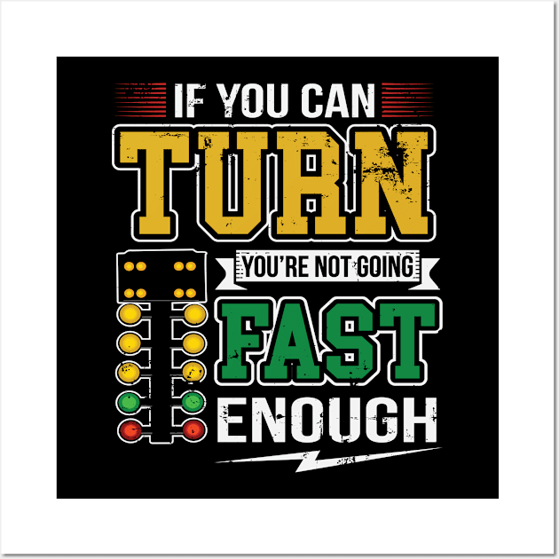 If You Can Turn You're Not Going Fast Car Drag Racing Wall Art by pho702